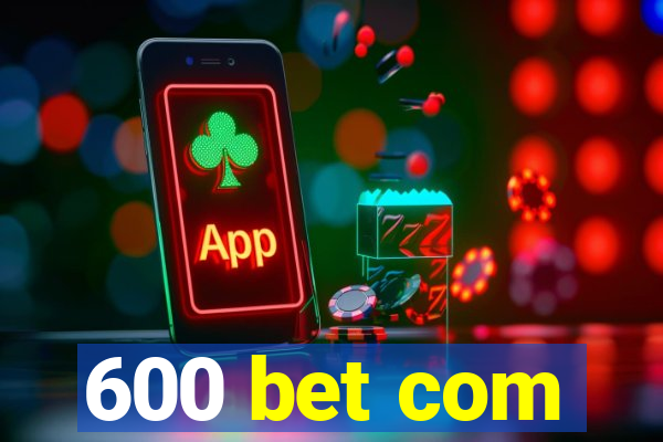 600 bet com